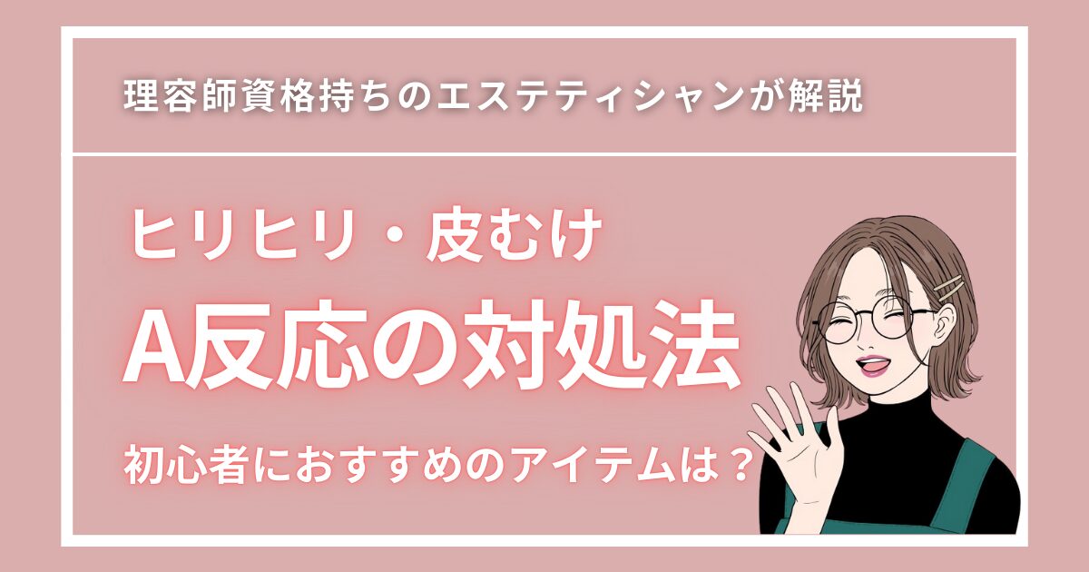 レチノールでヒリヒリ・皮むけ？A反応の対処法と初心者におすすめの選び方